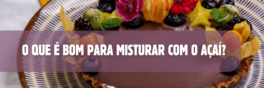 O que é bom para misturar com Açaí?