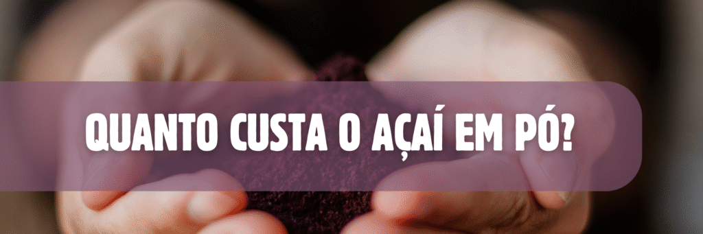 Quanto custa o Açaí em pó?